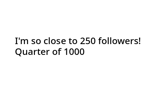 IM SO CLOSE TO 250 FOLLOWERS HELP BRAINSTORM IDEAS