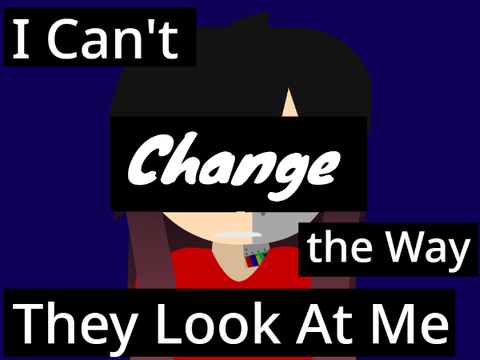 I Can't Change the Way They Look At Me