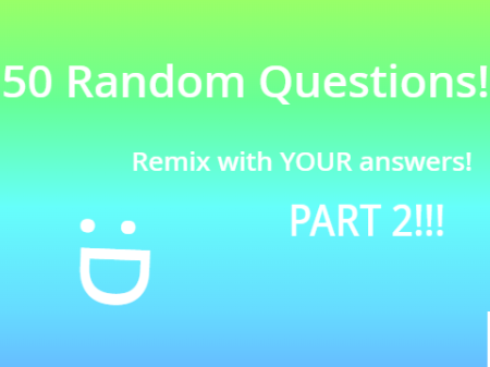 50 RANDOM questions Part 2! :D remix