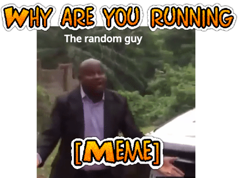 Why are you running? [Meme]