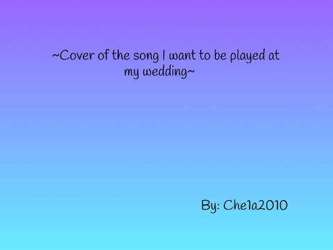 ~Cover Of The Song I Want At My Wedding~