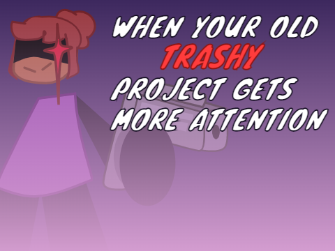 pov: Your old trashy project gets more attention than a new project you worked so hard on...