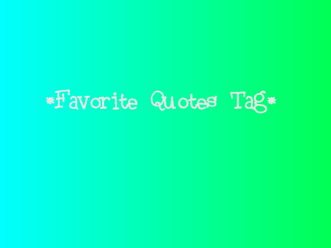 Favorite Quotes Tag! 