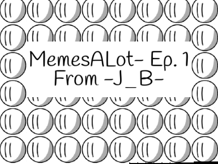 MemesALot- Ep. 1