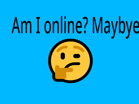 Am I online? Maybe?