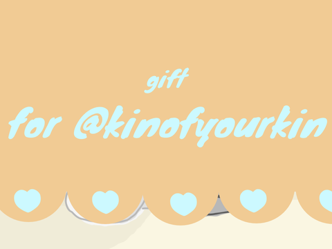 Gift for @kinofyourkin