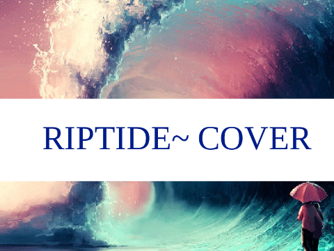 ﹌﹌ RIPTIDE~ COVER ﹌﹌