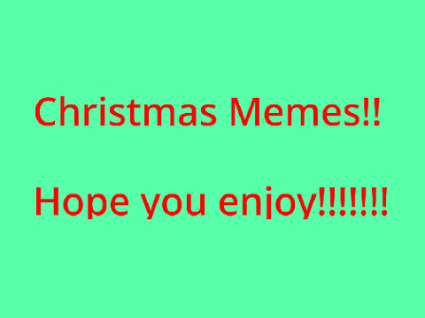 Christmas Memes!!!!!
