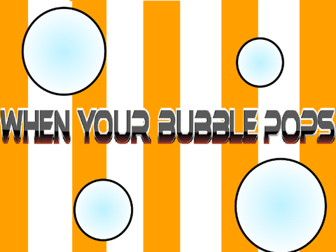 When your bubble pops