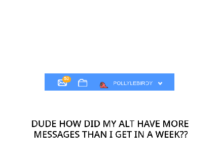 DUDE HOW DID MY ALT HAVE MORE MESSAGES THAN I GET IN A WEEK??