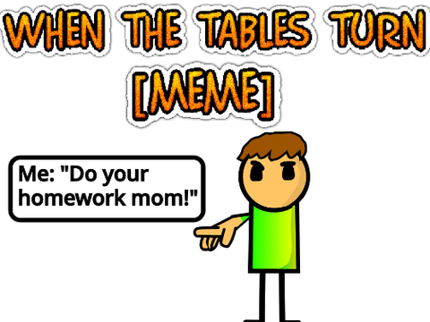 When the tables turn [Meme]