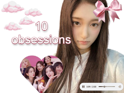 my ten obsessions atm