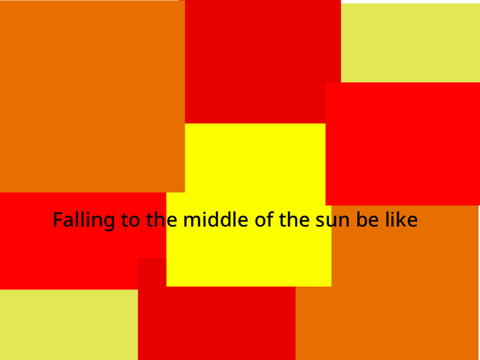 Falling to the middle of the sun be like