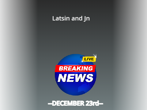 (12/23) Latsin and Jn News.
