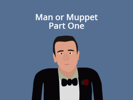 Man or Muppet Part One