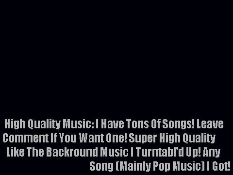 High Quality Music! Comment For Any Song!