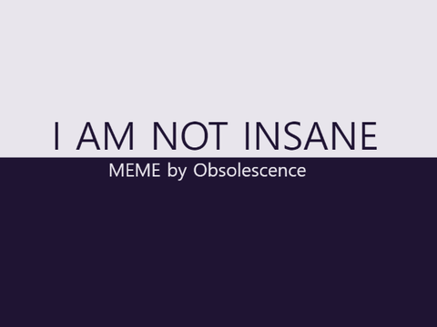 I am not Insane | [MEME] 