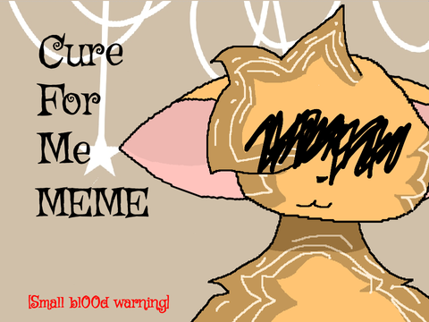 Cure for me || MEME || small BL00D WARNING