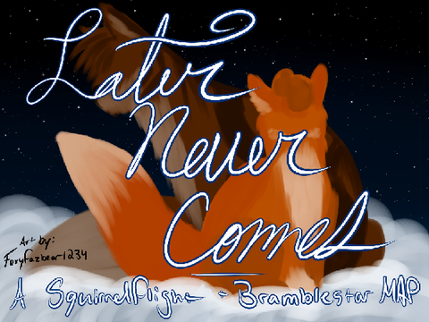 (OPEN TO ALL PLS JOIN + SHARE!!! 10/20) Later Never Comes - Squirrelflight + Bramblestar MAP