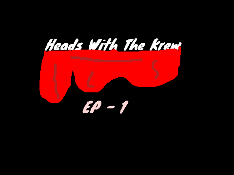Heads With The Krew Ep 1