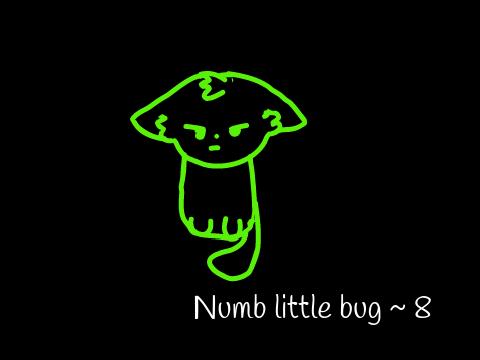 Numb little bug  ~ 8 :3