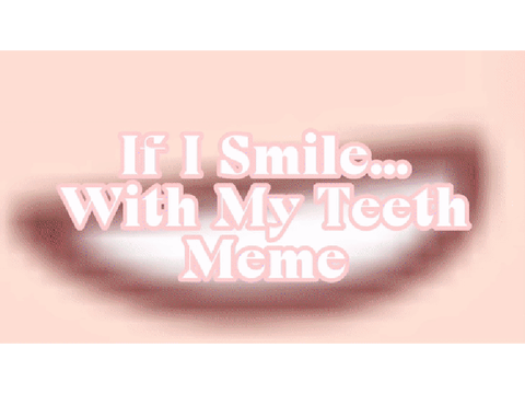 If I Smile With My Teeth Meme