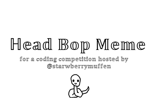 Coding Competition Entry- Head Bop Meme