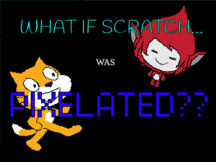 What If Scratch Was Pixelated? v1.1