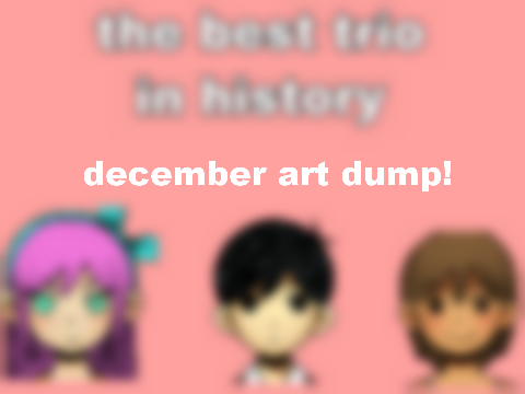 december art dump ❣️ :]