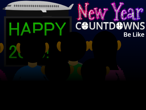 New Year Countdowns Be Like