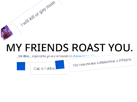 My friends roast you