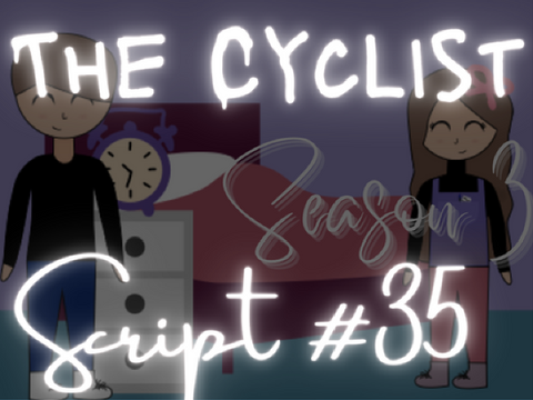 (I'M SORRY I WROTE DECEMBER-) Cyclist S3 Script #35 remix
