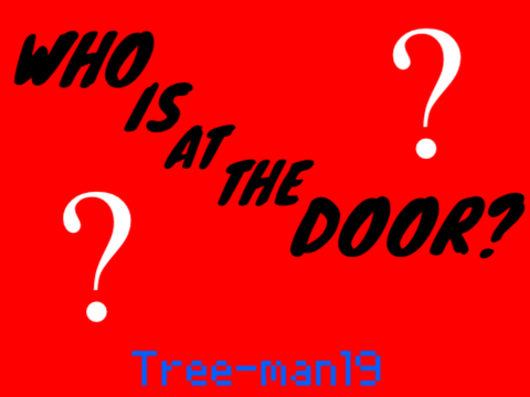WHO IS AT THE DOOR???