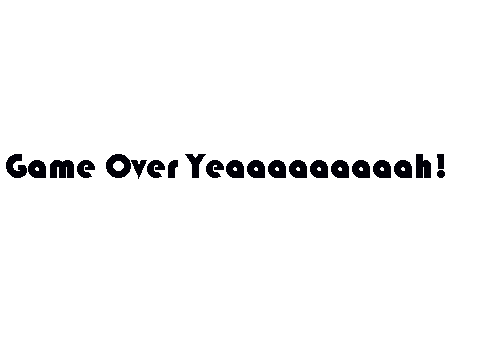 GAME OVER YEAAAAAAAAAAAAAAAAAAAAAH!