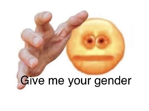 No matter who you are, I have stolen your gender