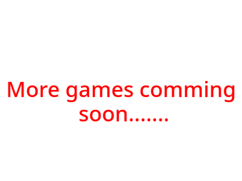 More Games coming soon