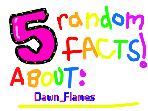 5 Random Facts About Dawn_Flames remix