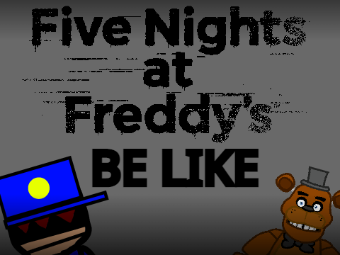 Five Nights at Freddy's: be like
