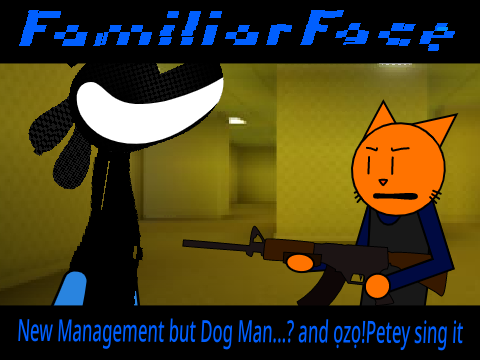 Familiar Face || New Management but Dog Man...? and ọzọ!Petey sing it