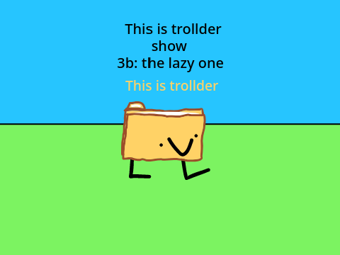 This is trollder show 3b