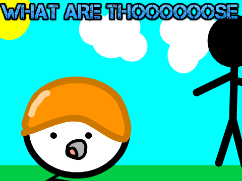 What Are Thoooooooooooooooooooooooose!
