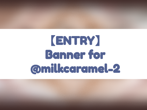 【ENTRY】Banner for @milkcaramel-2 #Art