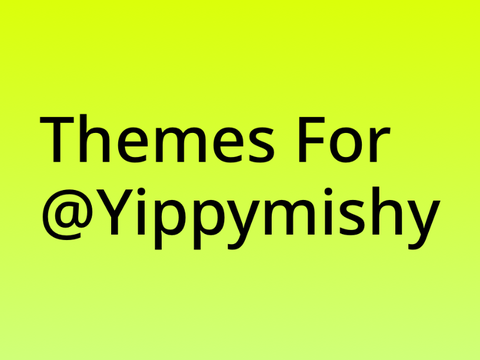 Themes for @yippymishy