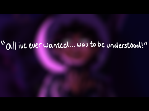 " all ive ever wanted... was to be understood! "