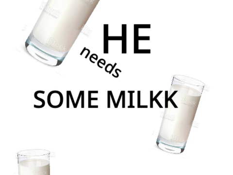 HE NEEDS SOME MILKK