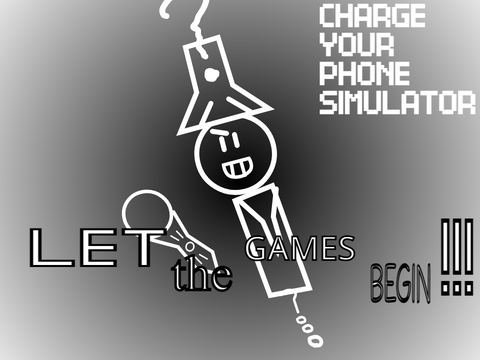 "LET the GAMES BEGIN ! ! !" (Charge Your Phone Simulator v2 Official OST)
