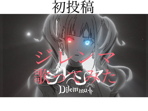 【初投稿】ジレンマ　歌ってみた