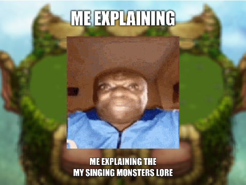 everybody shush hes explaining the my singing monsters lore
