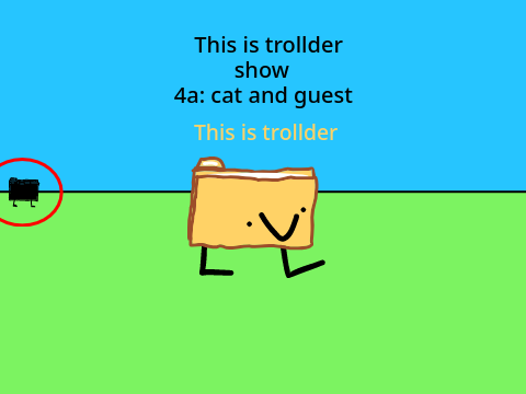 This is trollder show 4a