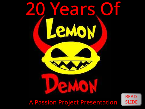 {WIP} 20 Years of Lemon Demon - A Presentation